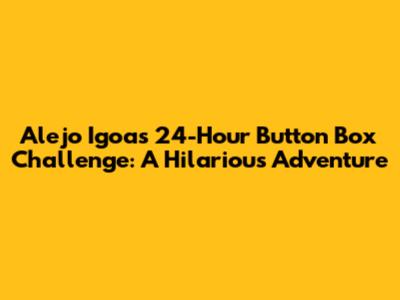 Alejo Igoa's 24-Hour Button Box Challenge: A Hilarious Adventure