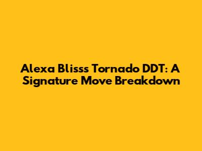 Alexa Bliss's Tornado DDT: A Signature Move Breakdown