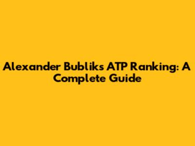 Alexander Bublik's ATP Ranking: A Complete Guide