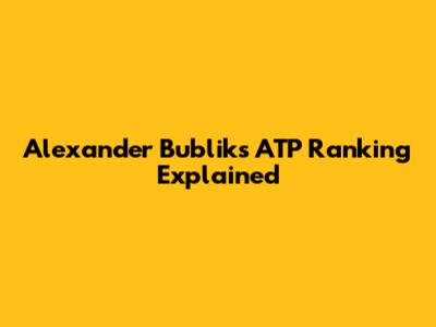 Alexander Bublik's ATP Ranking Explained