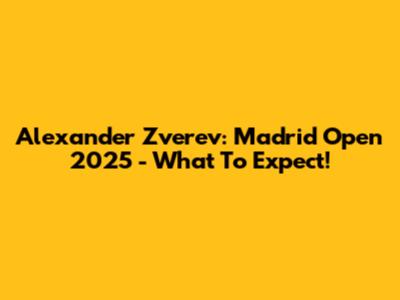 Alexander Zverev: Madrid Open 2025 - What To Expect!
