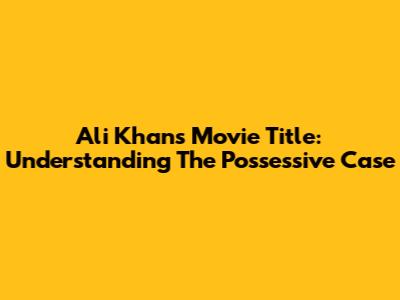 Ali Khan's Movie Title: Understanding The Possessive Case