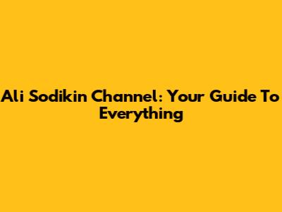 Ali Sodikin Channel: Your Guide To Everything