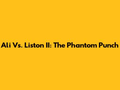 Ali Vs. Liston II: The Phantom Punch