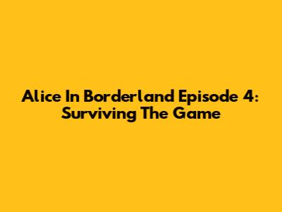 Alice In Borderland Episode 4: Surviving The Game