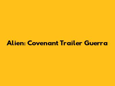 Alien: Covenant Trailer "Guerra"