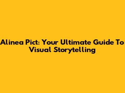 Alinea Pict: Your Ultimate Guide To Visual Storytelling