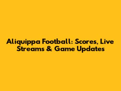 Aliquippa Football: Scores, Live Streams & Game Updates