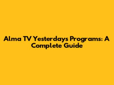 Alma TV Yesterday's Programs: A Complete Guide