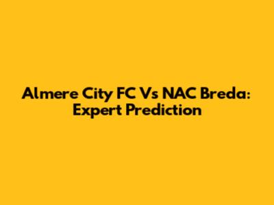 Almere City FC Vs NAC Breda: Expert Prediction