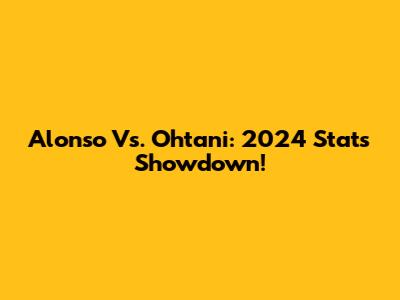 Alonso Vs. Ohtani: 2024 Stats Showdown!