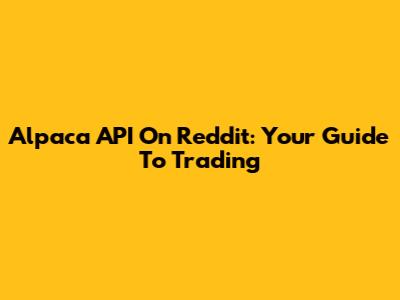 Alpaca API On Reddit: Your Guide To Trading