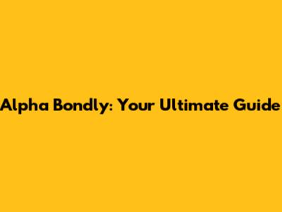 Alpha Bondly: Your Ultimate Guide