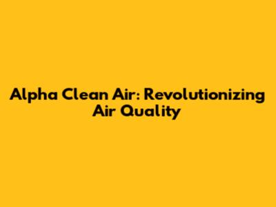 Alpha Clean Air: Revolutionizing Air Quality