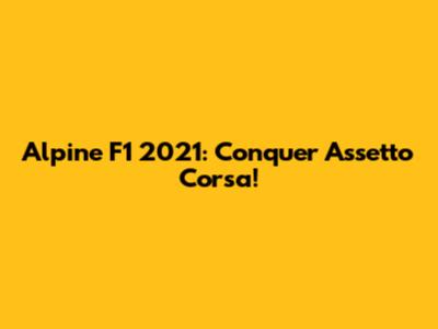 Alpine F1 2021: Conquer Assetto Corsa!