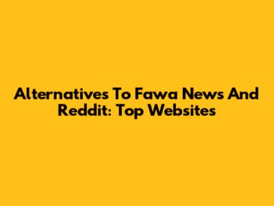 Alternatives To Fawa News And Reddit: Top Websites