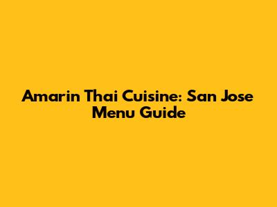 Amarin Thai Cuisine: San Jose Menu Guide