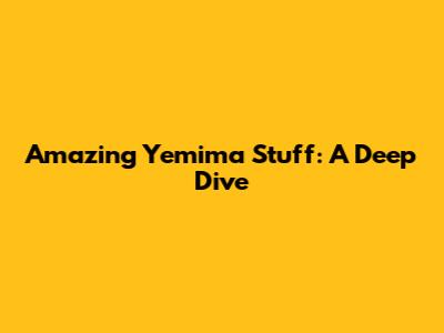 Amazing Yemima Stuff: A Deep Dive
