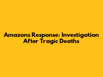 Amazon's Response: Investigation After Tragic Deaths