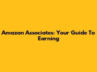 Amazon Associates: Your Guide To Earning
