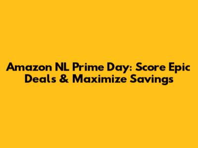 Amazon NL Prime Day: Score Epic Deals & Maximize Savings