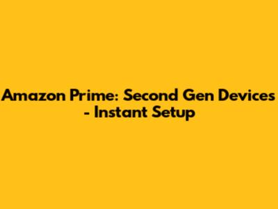 Amazon Prime: Second Gen Devices - Instant Setup