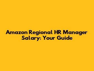 Amazon Regional HR Manager Salary: Your Guide