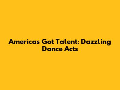 America's Got Talent: Dazzling Dance Acts