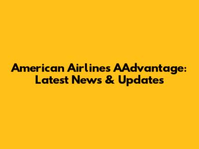 American Airlines AAdvantage: Latest News & Updates