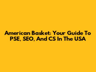 American Basket: Your Guide To PSE, SEO, And CS In The USA