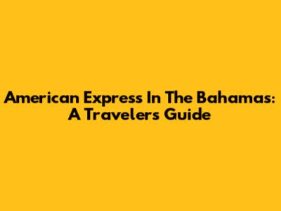 American Express In The Bahamas: A Traveler's Guide