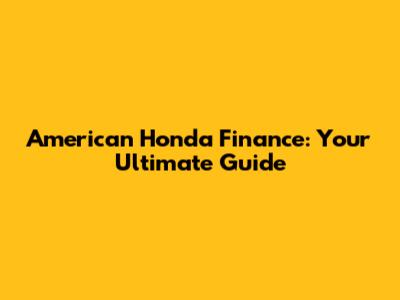 American Honda Finance: Your Ultimate Guide