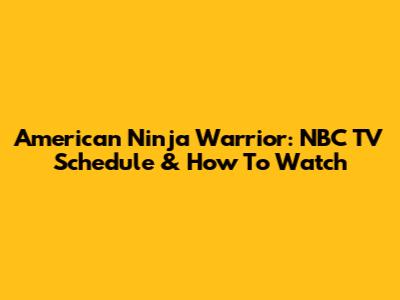 American Ninja Warrior: NBC TV Schedule & How To Watch