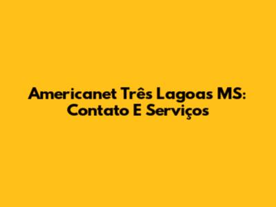 Americanet Três Lagoas MS: Contato E Serviços