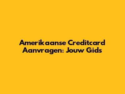 Amerikaanse Creditcard Aanvragen: Jouw Gids