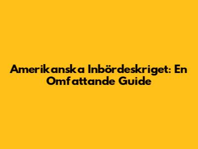 Amerikanska Inbördeskriget: En Omfattande Guide