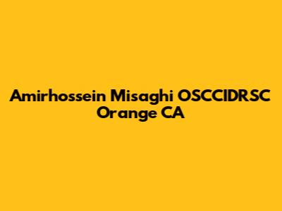 Amirhossein Misaghi OSCCIDRSC Orange CA