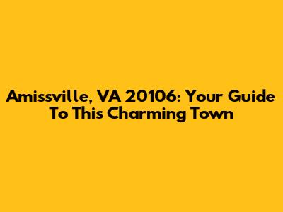 Amissville, VA 20106: Your Guide To This Charming Town
