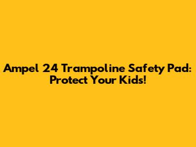 Ampel 24 Trampoline Safety Pad: Protect Your Kids!