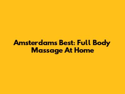 Amsterdam's Best: Full Body Massage At Home