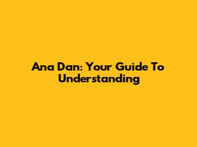 Ana Dan: Your Guide To Understanding