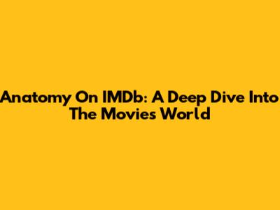 Anatomy On IMDb: A Deep Dive Into The Movie's World
