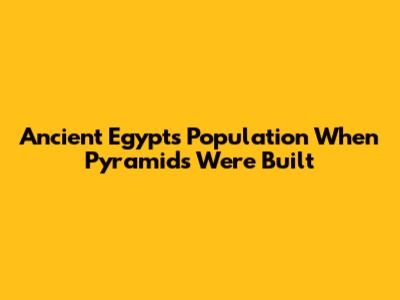 Ancient Egypt's Population When Pyramids Were Built