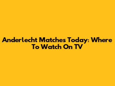 Anderlecht Matches Today: Where To Watch On TV