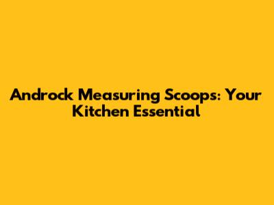 Androck Measuring Scoops: Your Kitchen Essential