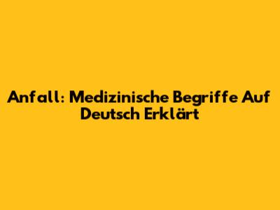 Anfall: Medizinische Begriffe Auf Deutsch Erklärt