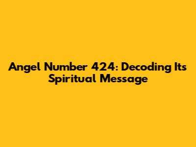 Angel Number 424: Decoding Its Spiritual Message