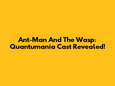 Ant-Man And The Wasp: Quantumania Cast Revealed!