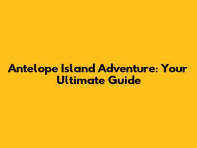 Antelope Island Adventure: Your Ultimate Guide