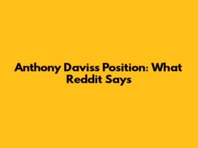 Anthony Davis's Position: What Reddit Says